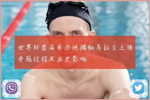 世界杯首届举办地揭秘乌拉圭主场夺冠过程及历史影响