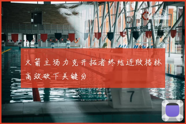 火箭主场力克开拓者终结连败格林高效砍下关键分