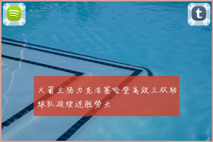 火箭主场力克活塞哈登高效三双助球队延续连胜势头