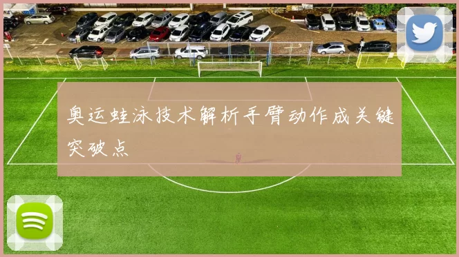 奥运蛙泳技术解析手臂动作成关键突破点