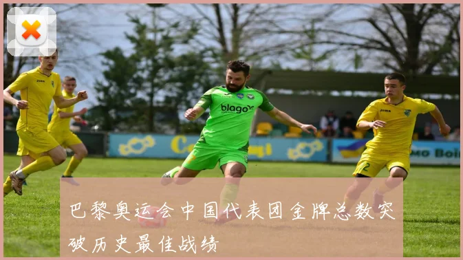 巴黎奥运会中国代表团金牌总数突破历史最佳战绩